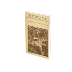 The Ukulele: A Portuguese Gift to Hawaii.